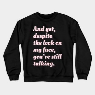 Despite the Look on My Face, You're Still Talking Crewneck Sweatshirt